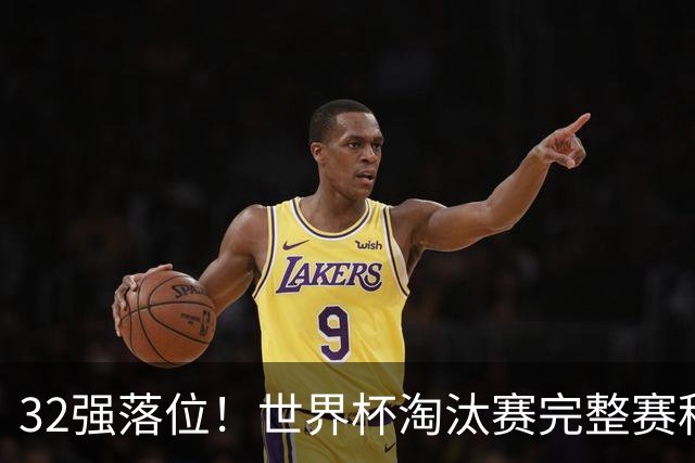 32强落位！世界杯淘汰赛完整赛程表，观赛必备